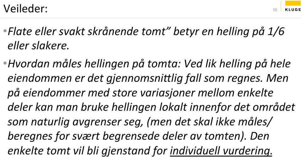 Men på eiendommer med store variasjoner mellom enkelte deler kan man bruke hellingen lokalt innenfor det området som