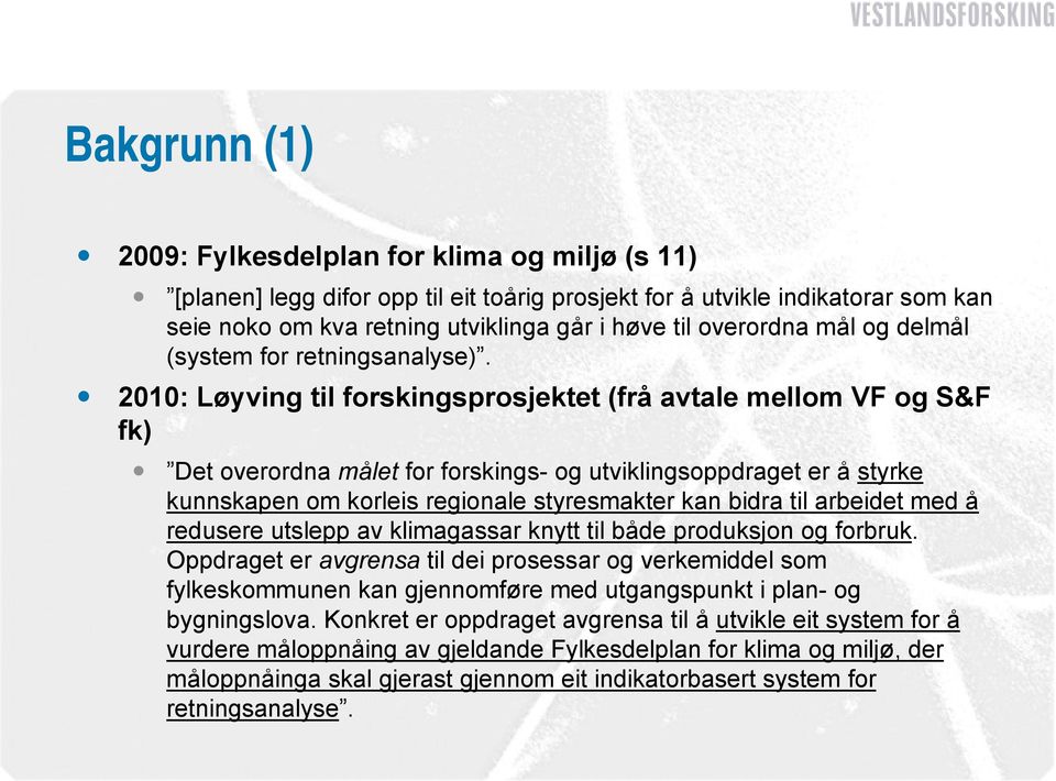 2010: Løyving til forskingsprosjektet (frå avtale mellom VF og S&F fk) Det overordna målet for forskings- og utviklingsoppdraget er å styrke kunnskapen om korleis regionale styresmakter kan bidra til