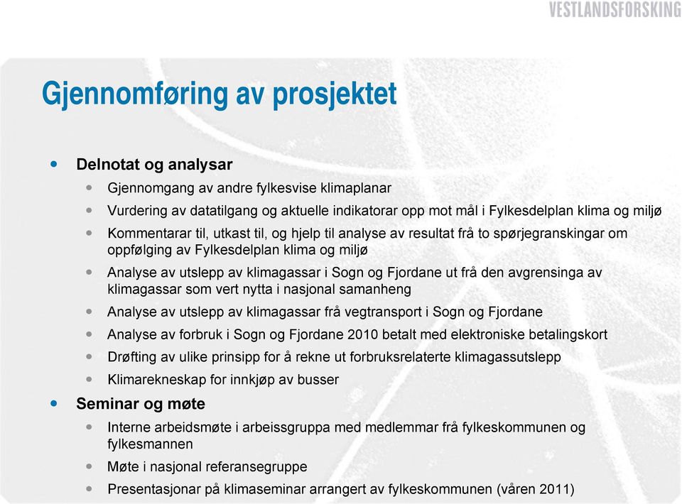 klimagassar som vert nytta i nasjonal samanheng Analyse av utslepp av klimagassar frå vegtransport i Sogn og Fjordane Analyse av forbruk i Sogn og Fjordane 2010 betalt med elektroniske betalingskort