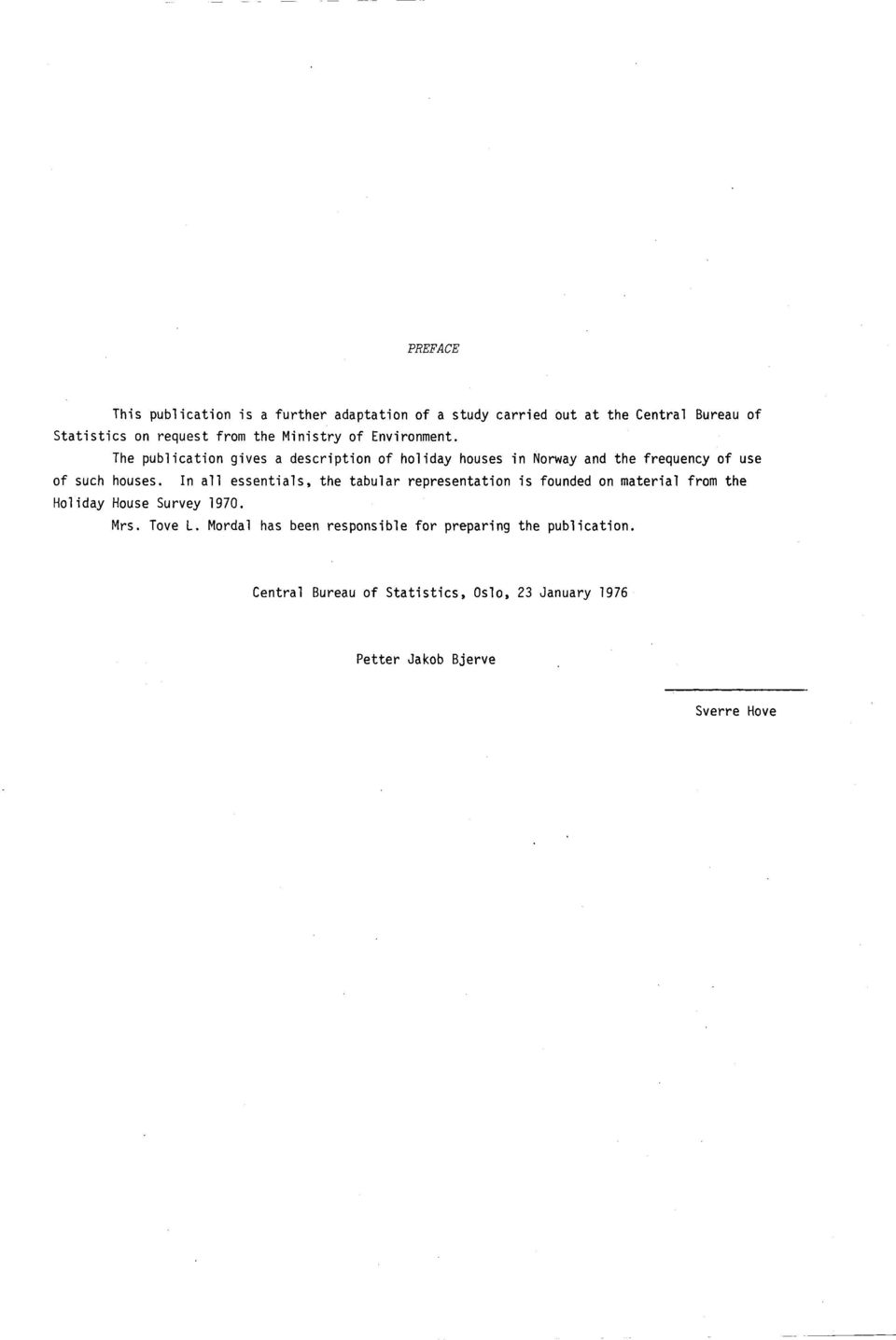 In all essentials, the tabular representation is founded on material from the Holiday House Survey 1970. Mrs. Tove L.