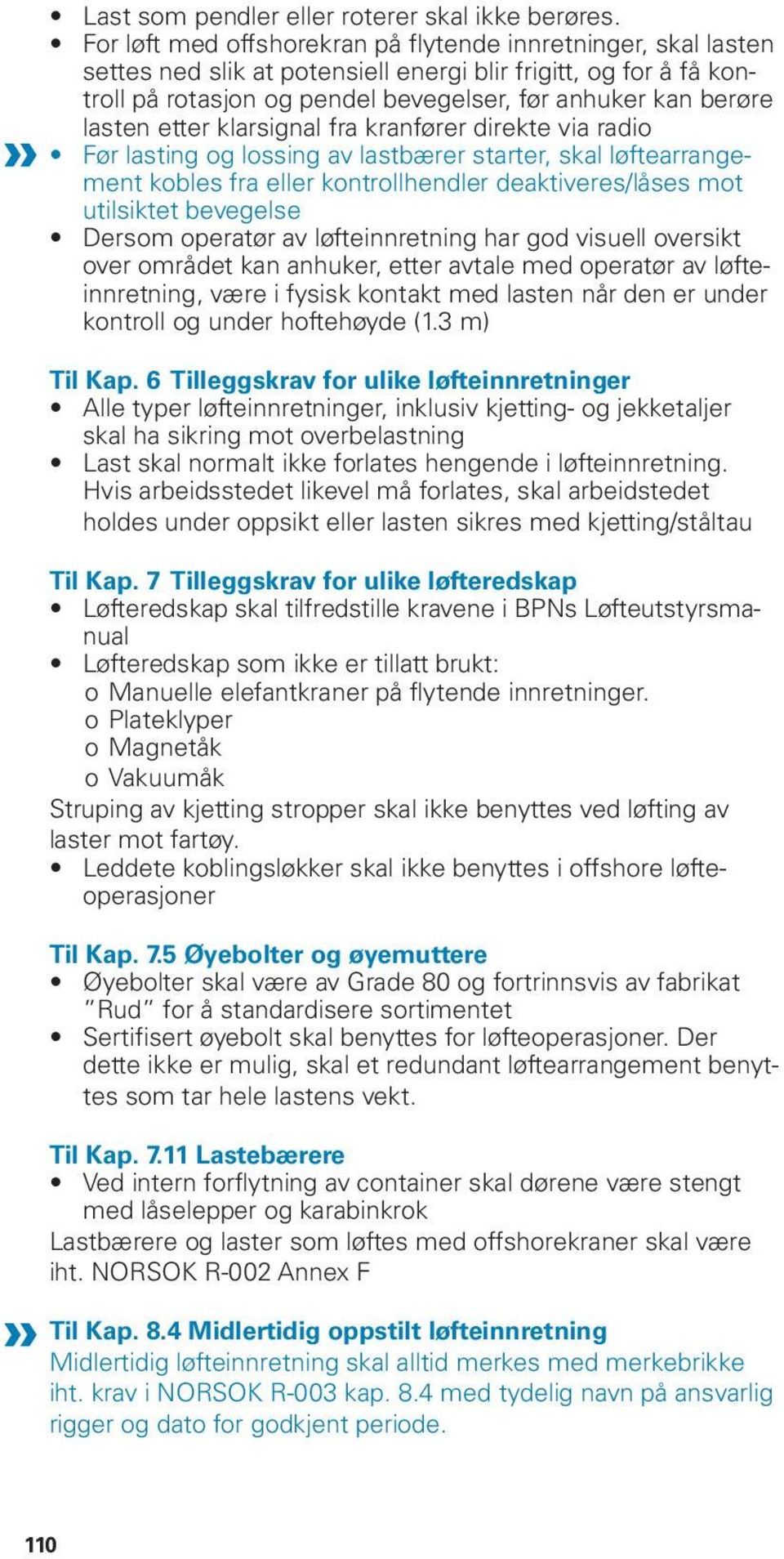 etter klarsignal fra kranfører direkte via radio Før lasting og lossing av lastbærer starter, skal løftearrangement kobles fra eller kontrollhendler deaktiveres/låses mot utilsiktet bevegelse Dersom