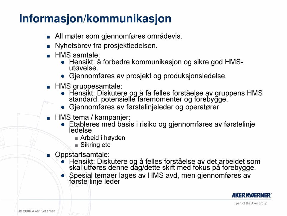 Gjennomføres av førstelinjeleder og operatører HMS tema / kampanjer: Etableres med basis i risiko og gjennomføres av førstelinje ledelse Arbeid i høyden Sikring etc