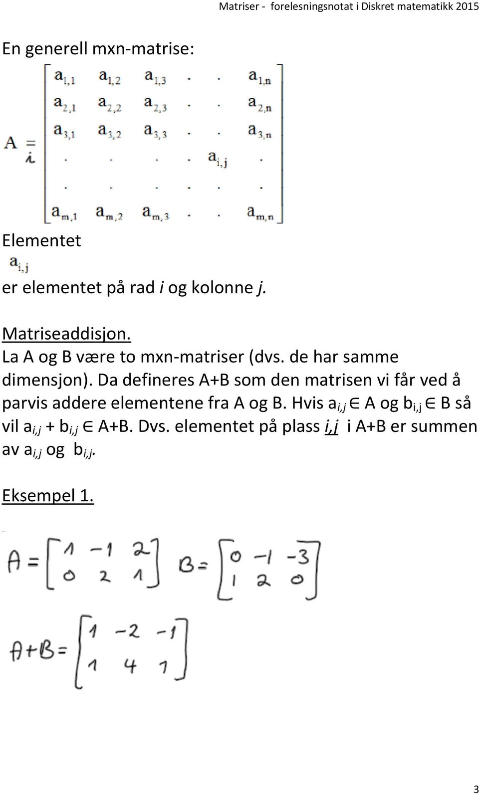 Da defineres A+B som den matrisen vi får ved å parvis addere elementene fra A og B.