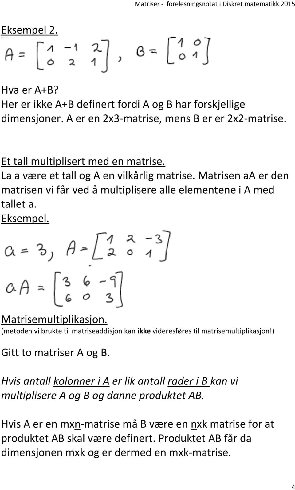 (metoden vi brukte til matriseaddisjon kan ikke videresføres til matrisemultiplikasjon!) Gitt to matriser A og B.