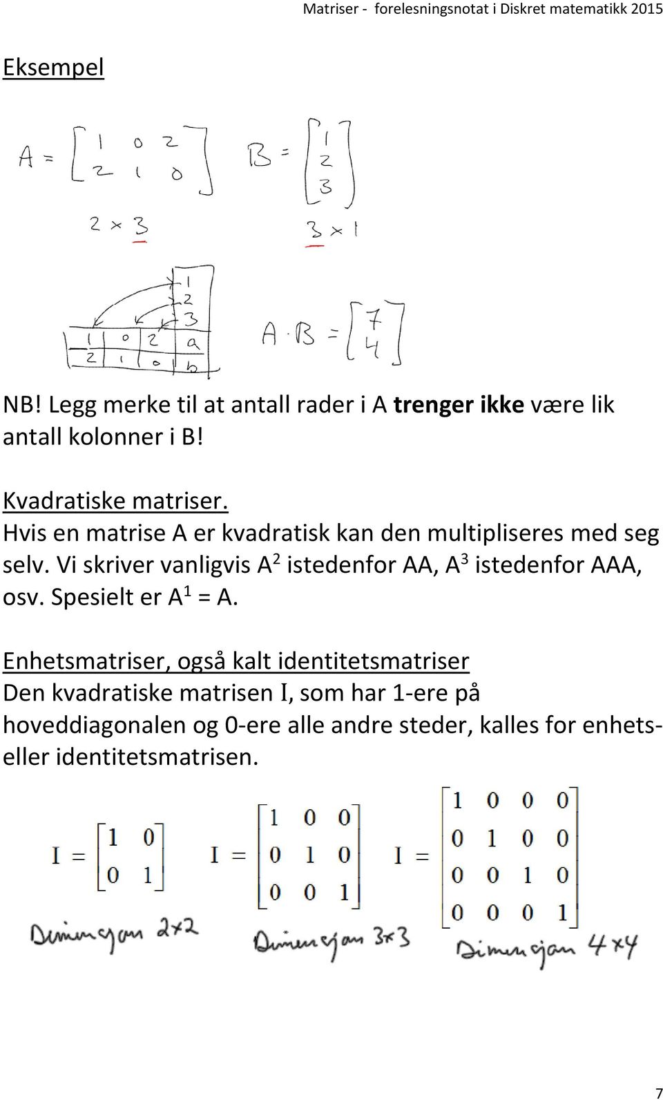 Vi skriver vanligvis A 2 istedenfor AA, A 3 istedenfor AAA, osv. Spesielt er A 1 = A.