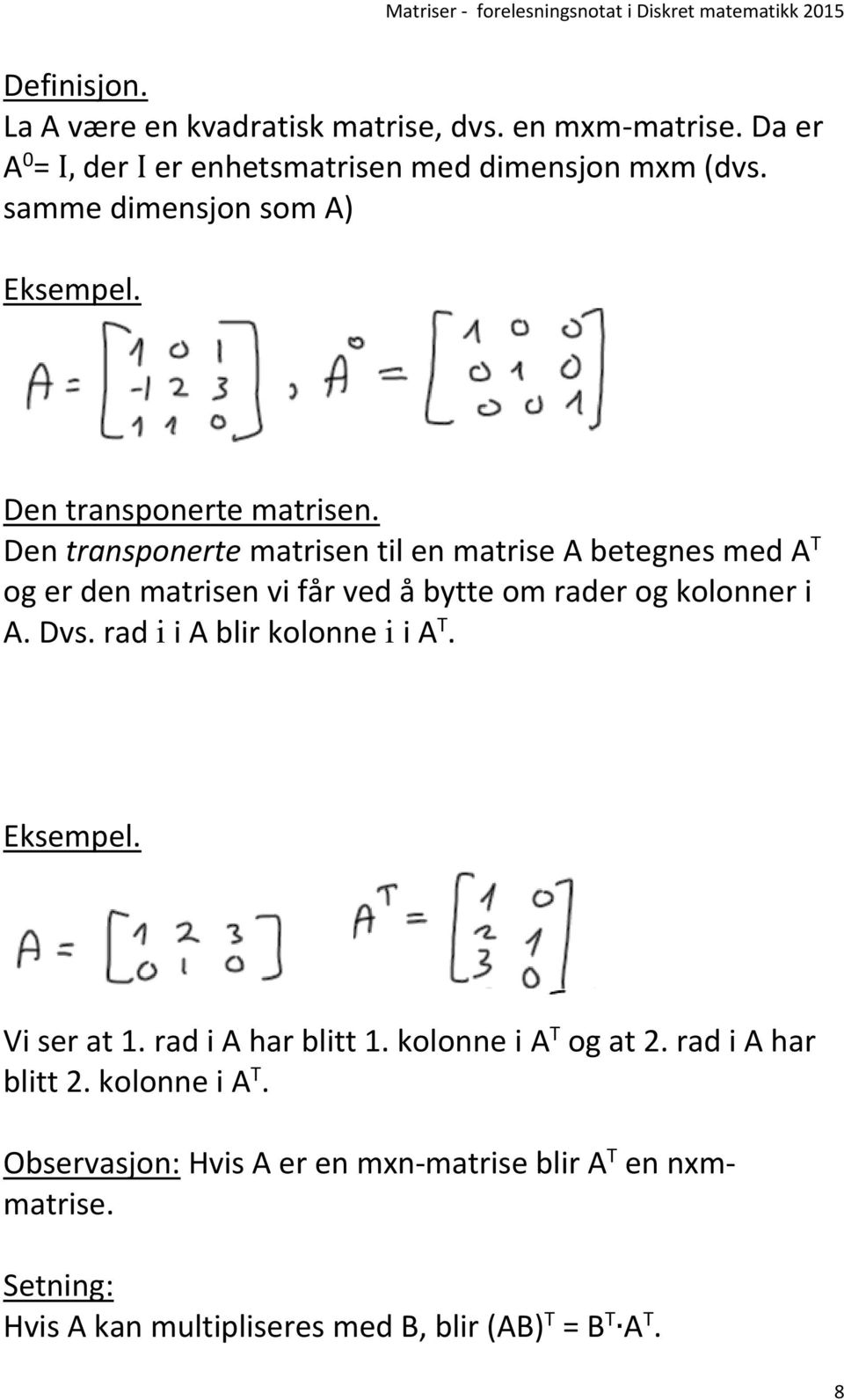 Den transponerte matrisen til en matrise A betegnes med A T og er den matrisen vi får ved å bytte om rader og kolonner i A. Dvs.