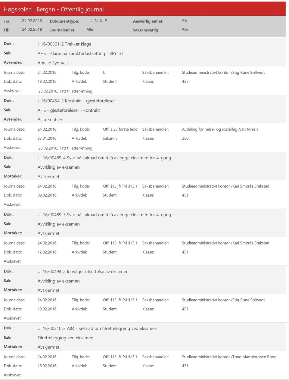 gang Dok. dato: 09.02.2016 Arkivdel: Student, 16/00489-5 Svar på søknad om å få avlegge eksamen for 4. gang Dok. dato: 12.02.2016 Arkivdel: Student, 16/00494-2 Innvilget utsettelse av eksamen Studieadministrativt kontor /Stig Rune Soltvedt Dok.