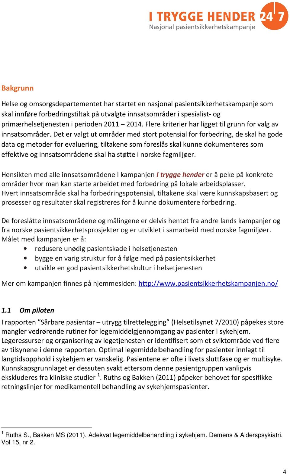 Det er valgt ut områder med stort potensial for forbedring, de skal ha gode data og metoder for evaluering, tiltakene som foreslås skal kunne dokumenteres som effektive og innsatsområdene skal ha