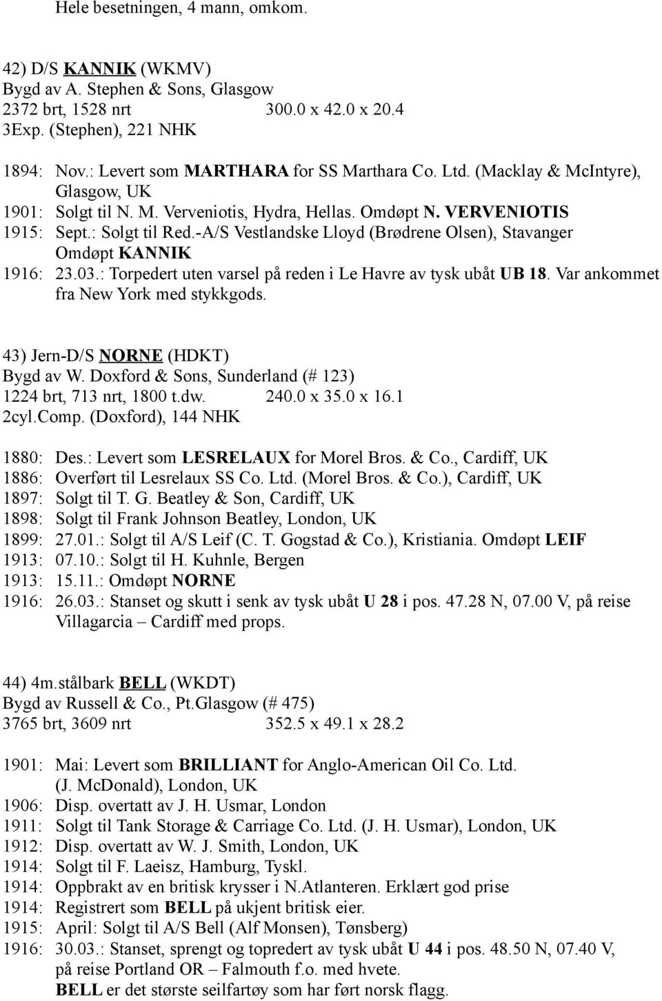 -A/S Vestlandske Lloyd (Brødrene Olsen), Stavanger Omdøpt KANNIK 1916: 23.03.: Torpedert uten varsel på reden i Le Havre av tysk ubåt UB 18. Var ankommet fra New York med stykkgods.