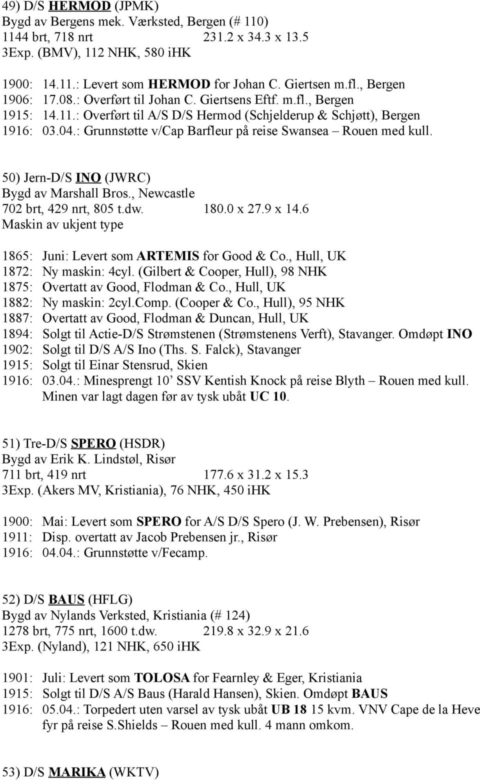 : Grunnstøtte v/cap Barfleur på reise Swansea Rouen med kull. 50) Jern-D/S INO (JWRC) Bygd av Marshall Bros., Newcastle 702 brt, 429 nrt, 805 t.dw. 180.0 x 27.9 x 14.