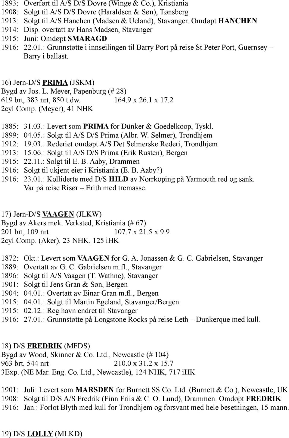 16) Jern-D/S PRIMA (JSKM) Bygd av Jos. L. Meyer, Papenburg (# 28) 619 brt, 383 nrt, 850 t.dw. 164.9 x 26.1 x 17.2 2cyl.Comp. (Meyer), 41 NHK 1885: 31.03.