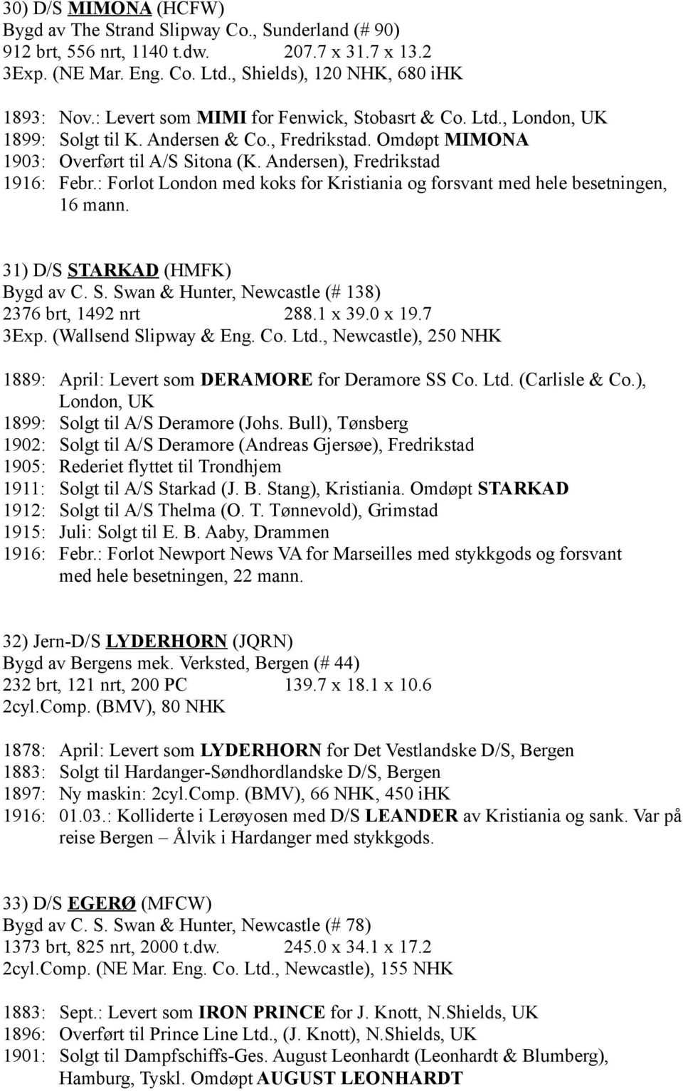 : Forlot London med koks for Kristiania og forsvant med hele besetningen, 16 mann. 31) D/S STARKAD (HMFK) Bygd av C. S. Swan & Hunter, Newcastle (# 138) 2376 brt, 1492 nrt 288.1 x 39.0 x 19.7 3Exp.