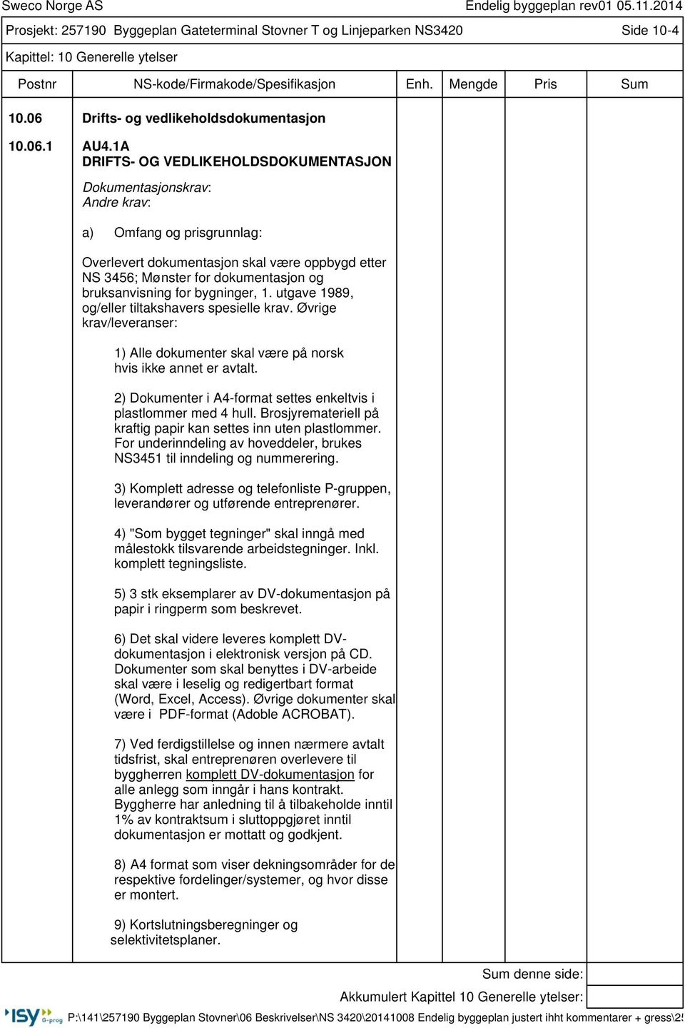 utgave 1989, og/eller tiltakshavers spesielle krav. Øvrige krav/leveranser: 1) Alle dokumenter skal være på norsk hvis ikke annet er avtalt.