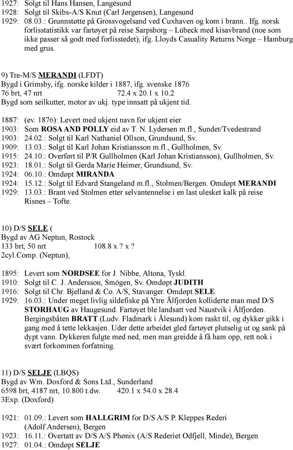 9) Tre-M/S MERANDI (LFDT) Bygd i Grimsby, ifg. norske kilder i 1887, ifg. svenske 1876 76 brt, 47 nrt 72.4 x 20.1 x 10.2 Bygd som seilkutter, motor av ukj. type innsatt på ukjent tid. 1887: (ev.