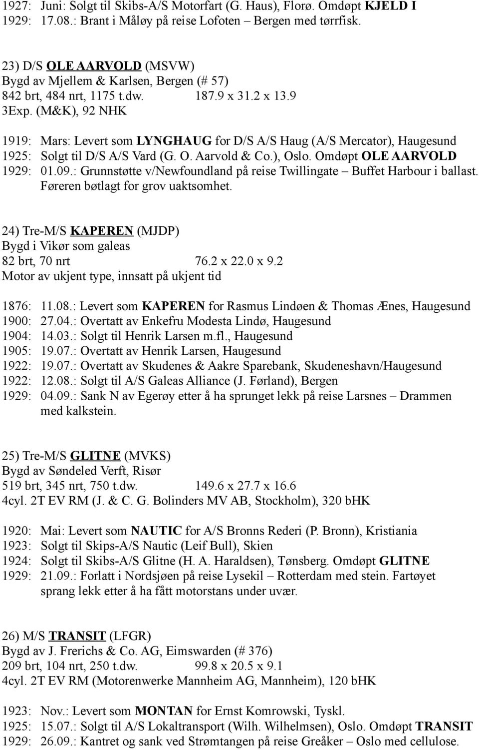 (M&K), 92 NHK 1919: Mars: Levert som LYNGHAUG for D/S A/S Haug (A/S Mercator), Haugesund 1925: Solgt til D/S A/S Vard (G. O. Aarvold & Co.), Oslo. Omdøpt OLE AARVOLD 1929: 01.09.