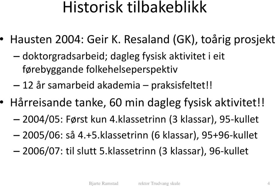 12 år samarbeid akademia praksisfeltet!! Hårreisande tanke, 60 min dagleg fysisk aktivitet!! 2004/05: Først kun 4.