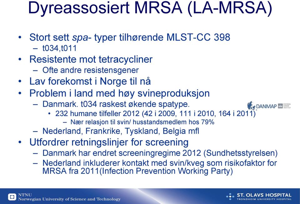 232 humane tilfeller 2012 (42 i 2009, 111 i 2010, 164 i 2011) Nær relasjon til svin/ husstandsmedlem hos 79% Nederland, Frankrike, Tyskland, Belgia mfl