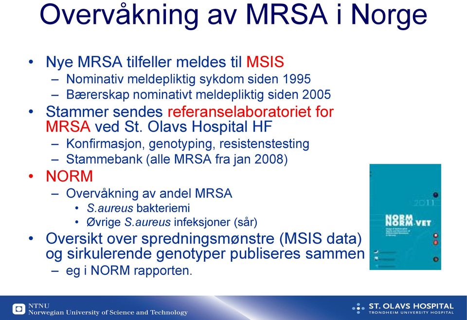 Olavs Hospital HF Konfirmasjon, genotyping, resistenstesting Stammebank (alle MRSA fra jan 2008) NORM Overvåkning av andel