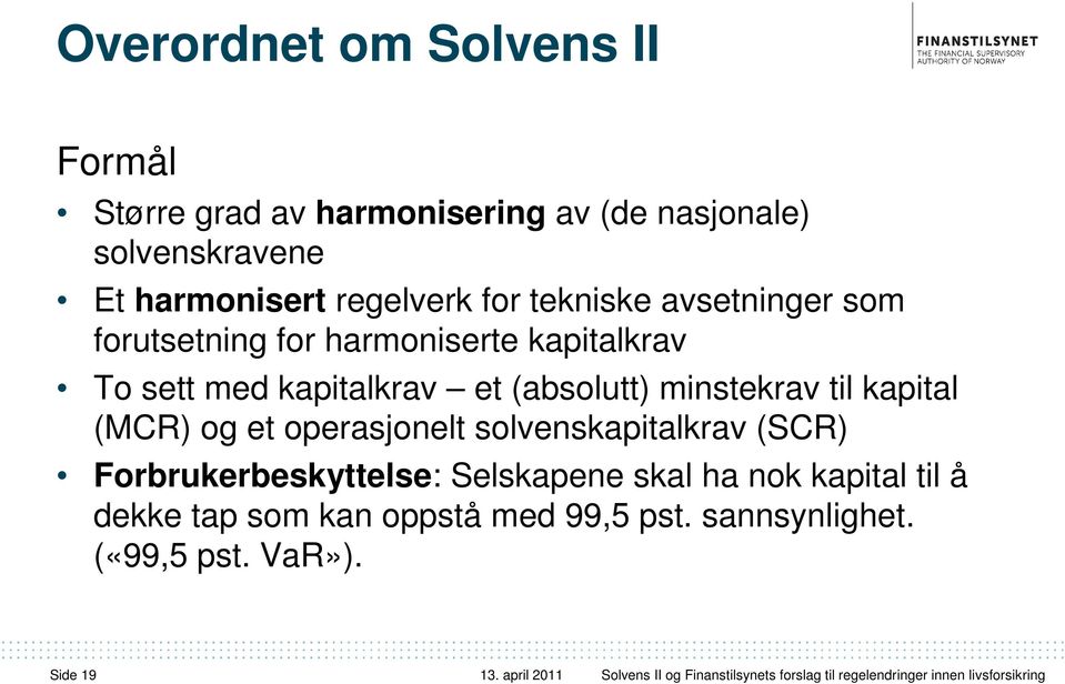 operasjonelt solvenskapitalkrav (SCR) Forbrukerbeskyttelse: Selskapene skal ha nok kapital til å dekke tap som kan oppstå med 99,5