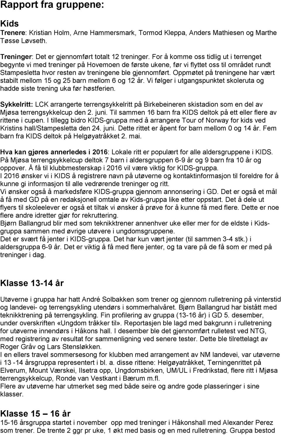 Oppmøtet på treningene har vært stabilt mellom 15 og 25 barn mellom 6 og 12 år. Vi følger i utgangspunktet skoleruta og hadde siste trening uka før høstferien.