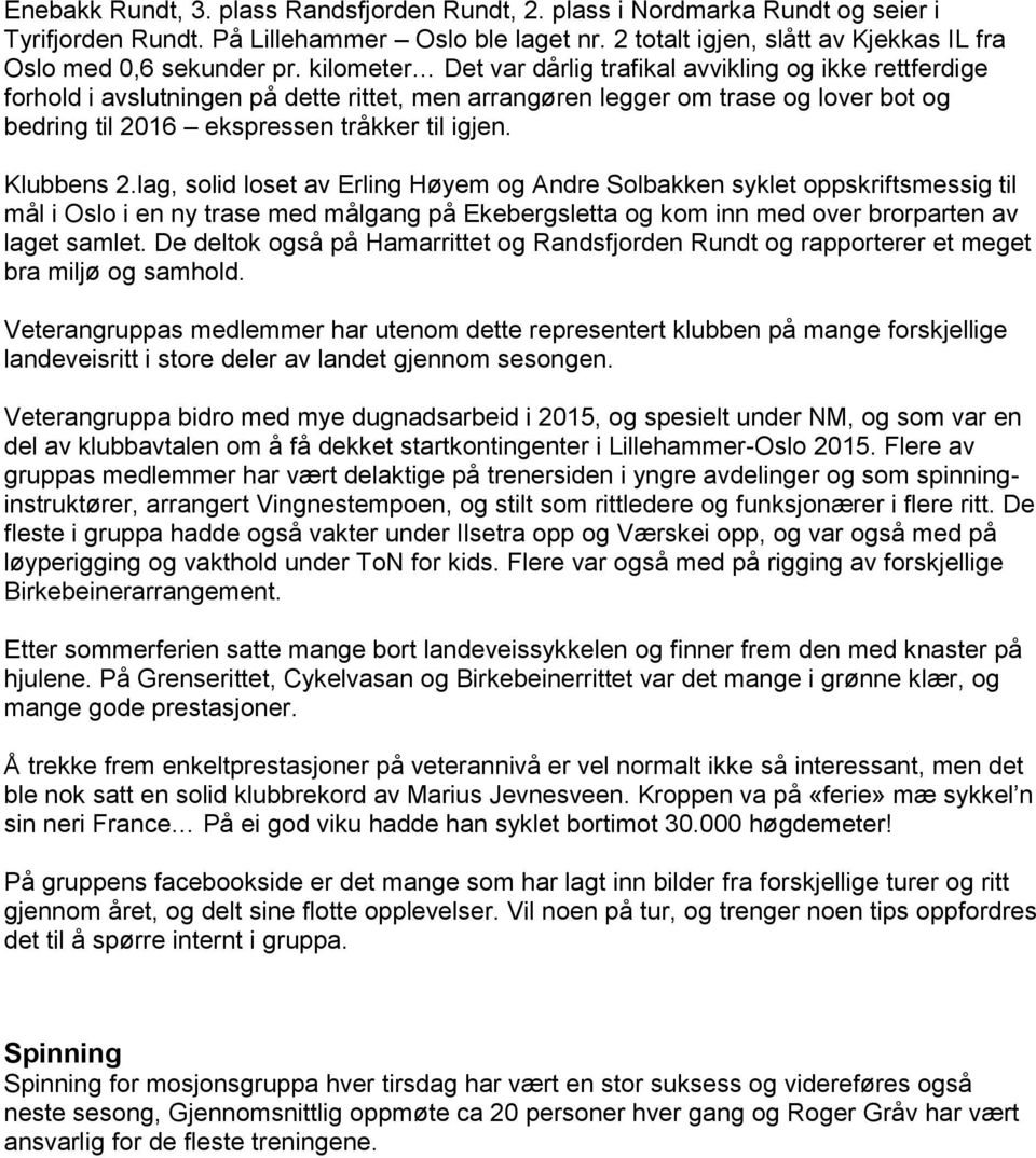 Klubbens 2.lag, solid loset av Erling Høyem og Andre Solbakken syklet oppskriftsmessig til mål i Oslo i en ny trase med målgang på Ekebergsletta og kom inn med over brorparten av laget samlet.