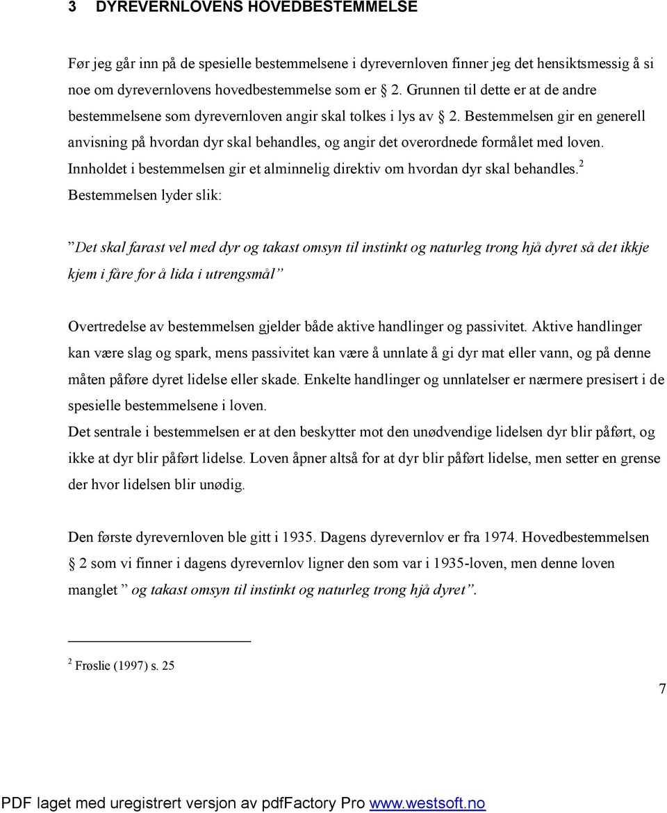 Bestemmelsen gir en generell anvisning på hvordan dyr skal behandles, og angir det overordnede formålet med loven. Innholdet i bestemmelsen gir et alminnelig direktiv om hvordan dyr skal behandles.