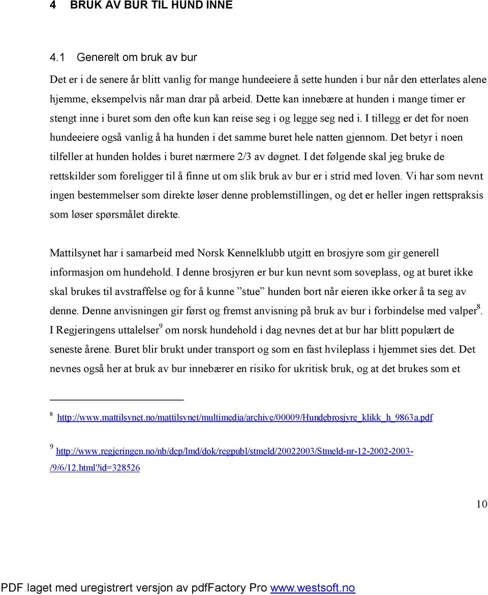 Dette kan innebære at hunden i mange timer er stengt inne i buret som den ofte kun kan reise seg i og legge seg ned i.