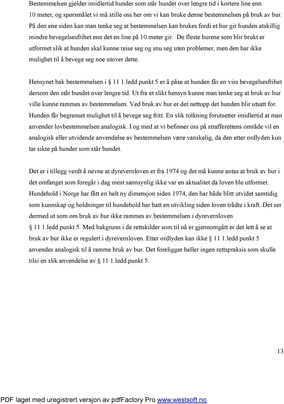 De fleste burene som blir brukt er utformet slik at hunden skal kunne reise seg og snu seg uten problemer, men den har ikke mulighet til å bevege seg noe utover dette.