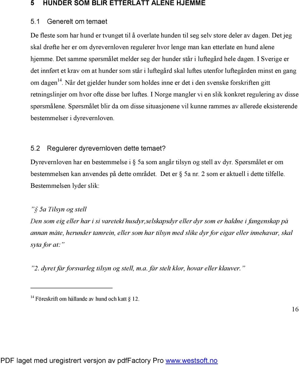 I Sverige er det innført et krav om at hunder som står i luftegård skal luftes utenfor luftegården minst en gang om dagen 14.