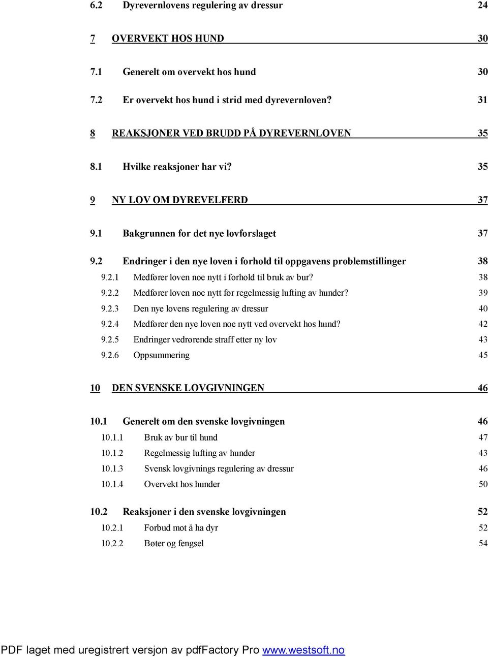 2 Endringer i den nye loven i forhold til oppgavens problemstillinger 38 9.2.1 Medfører loven noe nytt i forhold til bruk av bur? 38 9.2.2 Medfører loven noe nytt for regelmessig lufting av hunder?