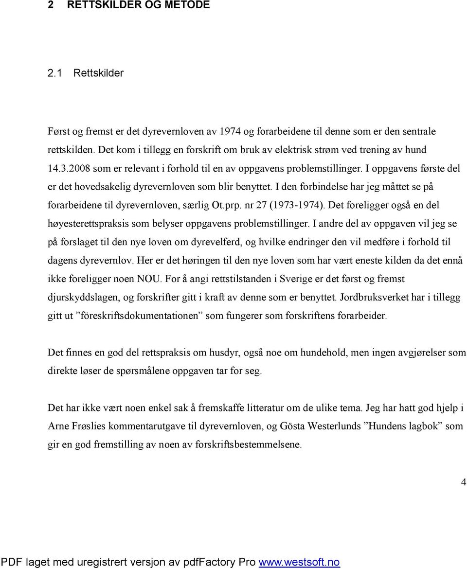 I oppgavens første del er det hovedsakelig dyrevernloven som blir benyttet. I den forbindelse har jeg måttet se på forarbeidene til dyrevernloven, særlig Ot.prp. nr 27 (1973-1974).