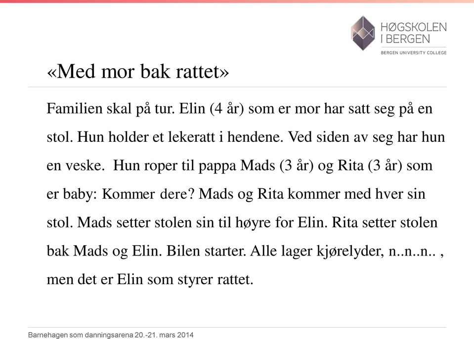 Hun roper til pappa Mads (3 år) og Rita (3 år) som er baby: Kommer dere?