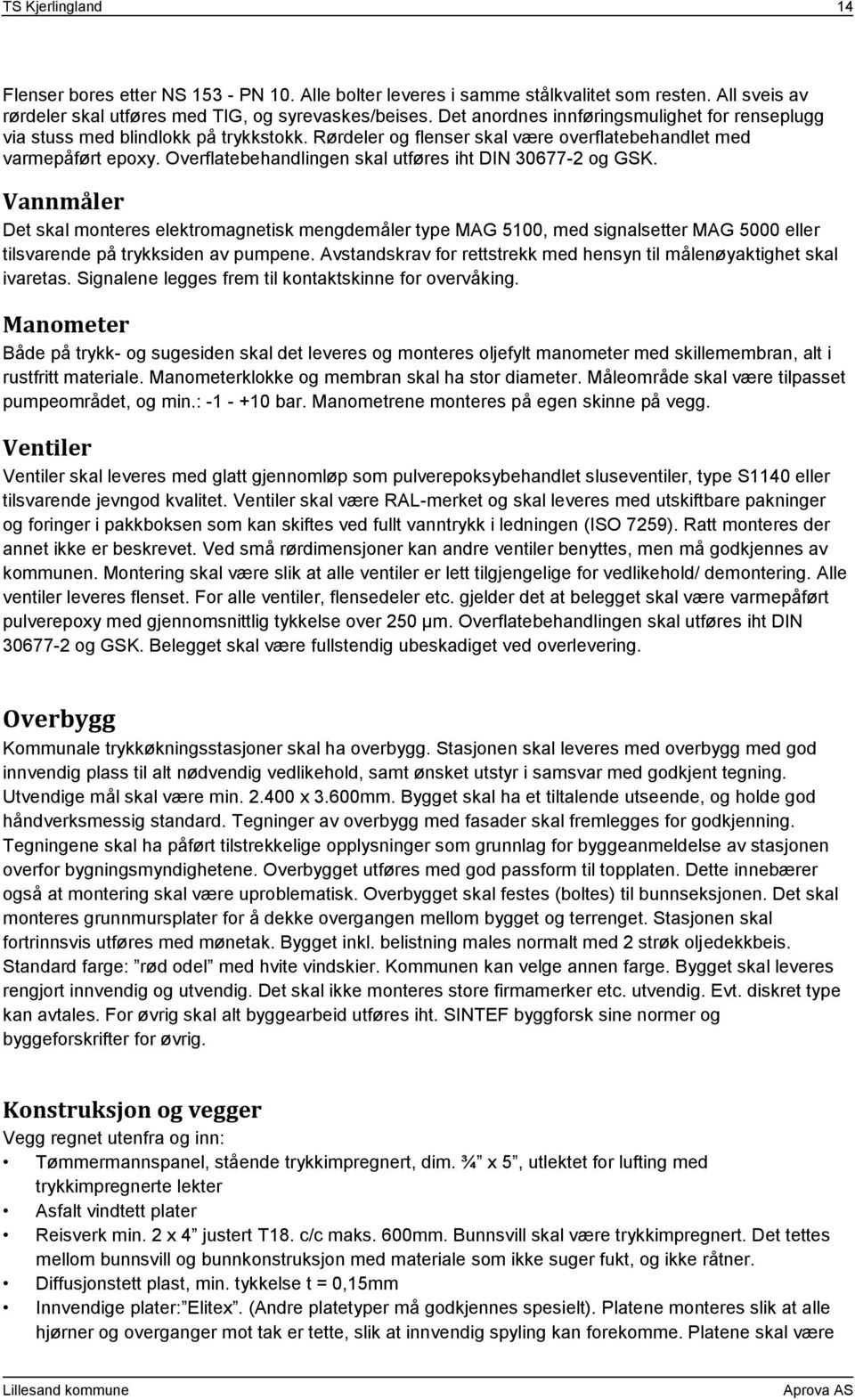 Overflatebehandlingen skal utføres iht DIN 30677-2 og GSK. Vannmåler Det skal monteres elektromagnetisk mengdemåler type MAG 5100, med signalsetter MAG 5000 eller tilsvarende på trykksiden av pumpene.