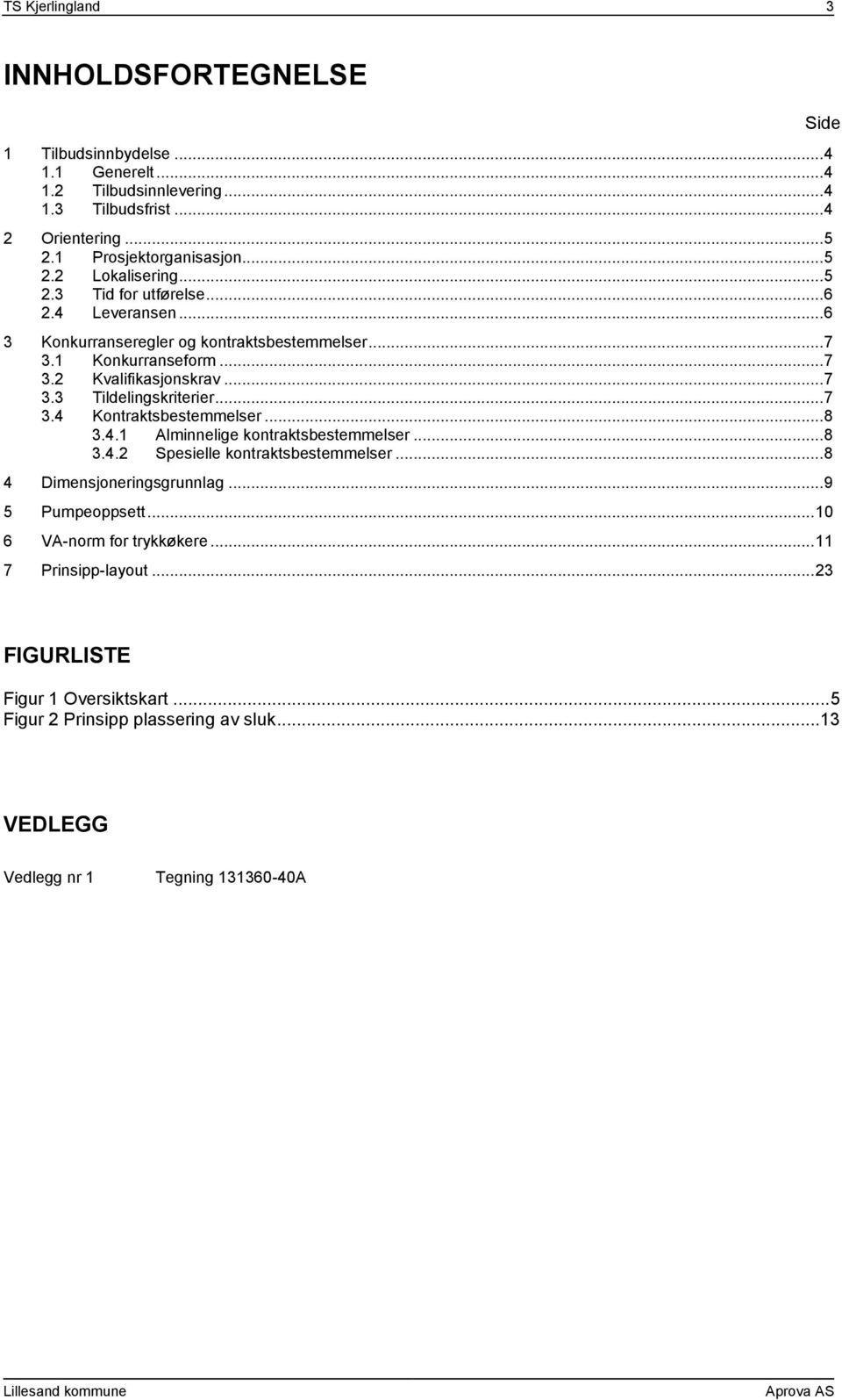 .. 7 3.4 Kontraktsbestemmelser... 8 3.4.1 Alminnelige kontraktsbestemmelser... 8 3.4.2 Spesielle kontraktsbestemmelser... 8 4 Dimensjoneringsgrunnlag... 9 5 Pumpeoppsett.