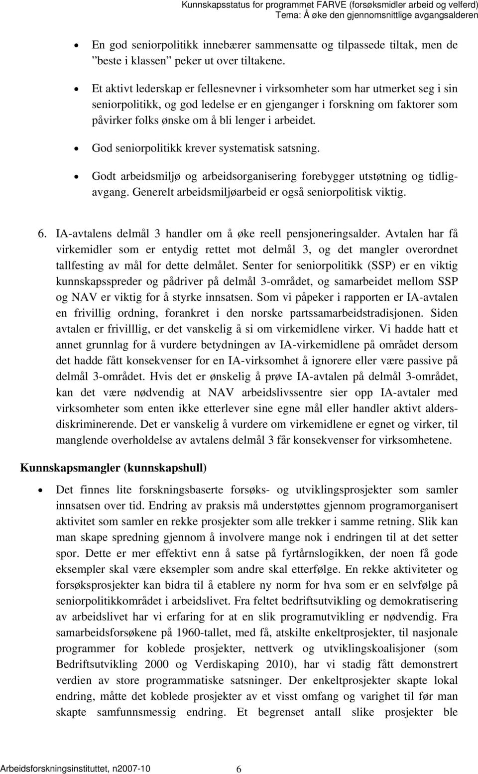 arbeidet. God seniorpolitikk krever systematisk satsning. Godt arbeidsmiljø og arbeidsorganisering forebygger utstøtning og tidligavgang. Generelt arbeidsmiljøarbeid er også seniorpolitisk viktig. 6.