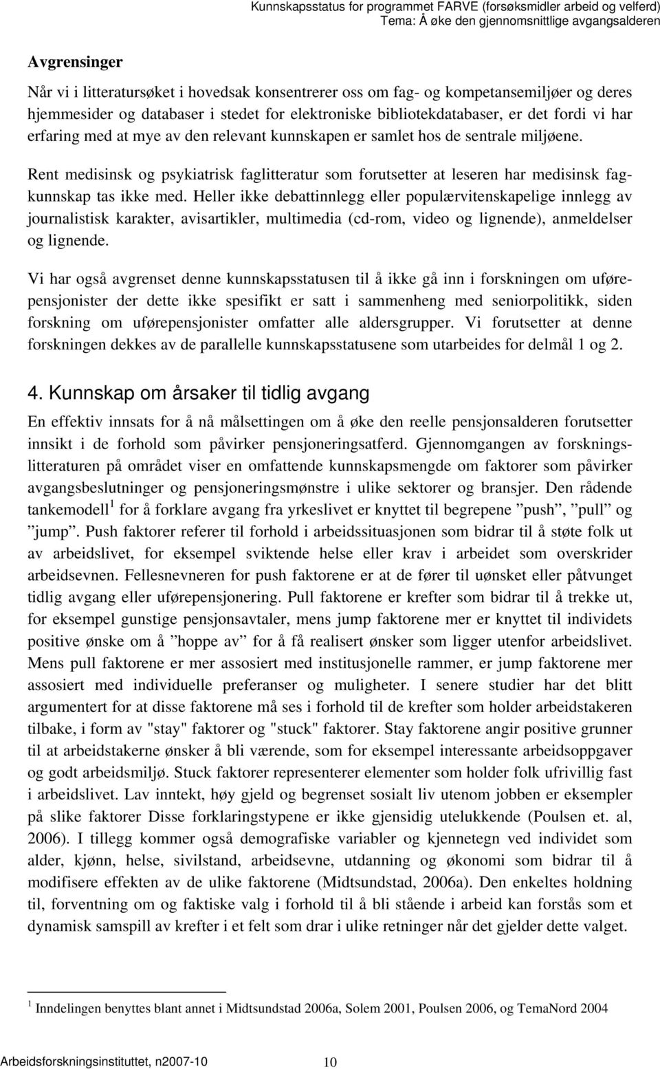 Heller ikke debattinnlegg eller populærvitenskapelige innlegg av journalistisk karakter, avisartikler, multimedia (cd-rom, video og lignende), anmeldelser og lignende.