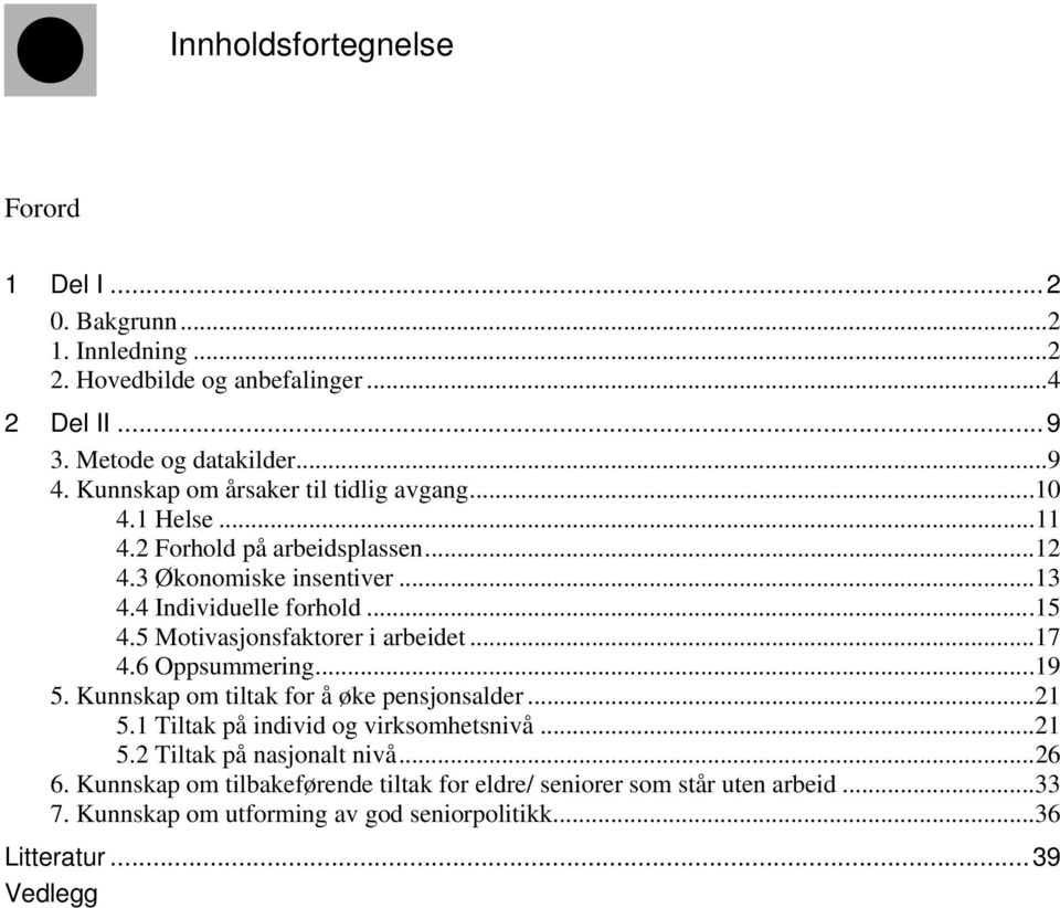 5 Motivasjonsfaktorer i arbeidet...17 4.6 Oppsummering...19 5. Kunnskap om tiltak for å øke pensjonsalder...21 5.1 Tiltak på individ og virksomhetsnivå...21 5.2 Tiltak på nasjonalt nivå.