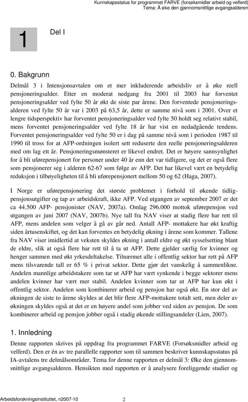 Den forventede pensjoneringsalderen ved fylte 50 år var i 2003 på 63,5 år, dette er samme nivå som i 2001.