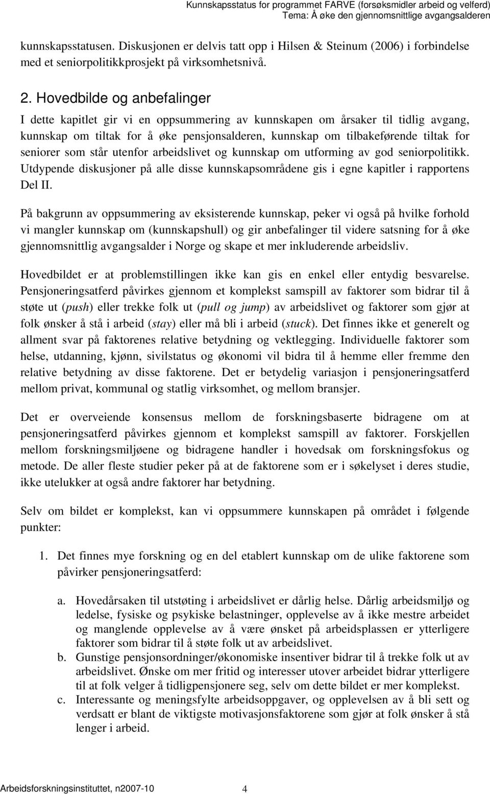 seniorer som står utenfor arbeidslivet og kunnskap om utforming av god seniorpolitikk. Utdypende diskusjoner på alle disse kunnskapsområdene gis i egne kapitler i rapportens Del II.