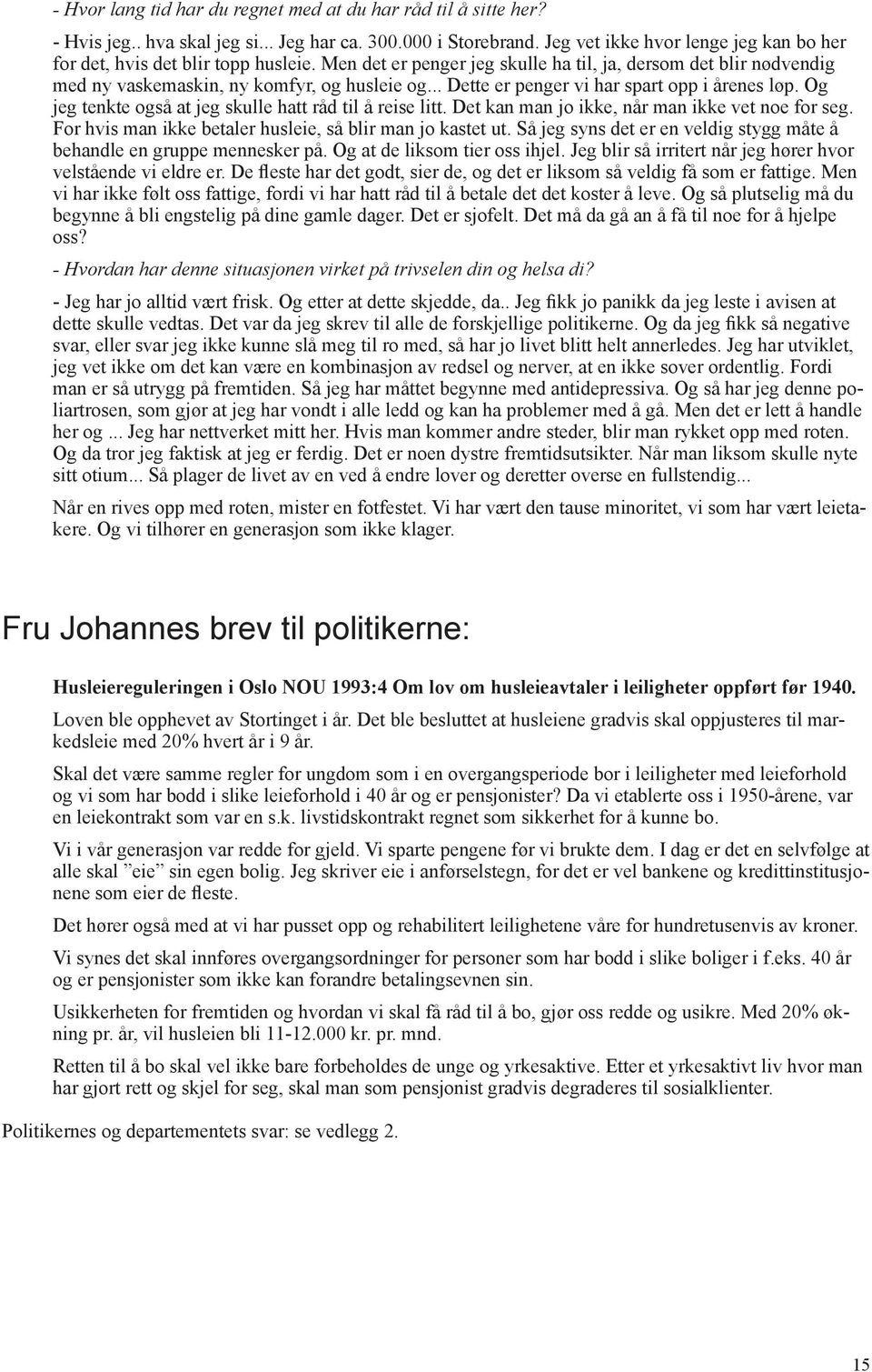 .. Dette er penger vi har spart opp i årenes løp. Og jeg tenkte også at jeg skulle hatt råd til å reise litt. Det kan man jo ikke, når man ikke vet noe for seg.