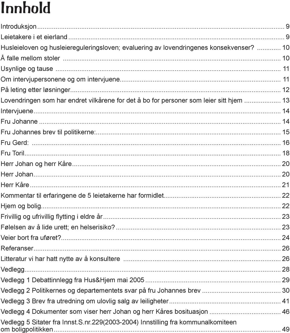 hjem 13 Intervjuene 14 Fru Johanne 14 Fru Johannes brev til politikerne: 15 Fru Gerd: 16 Fru Toril 18 Herr Johan og herr Kåre 20 Herr Johan 20 Herr Kåre 21 Kommentar til erfaringene de 5 leietakerne