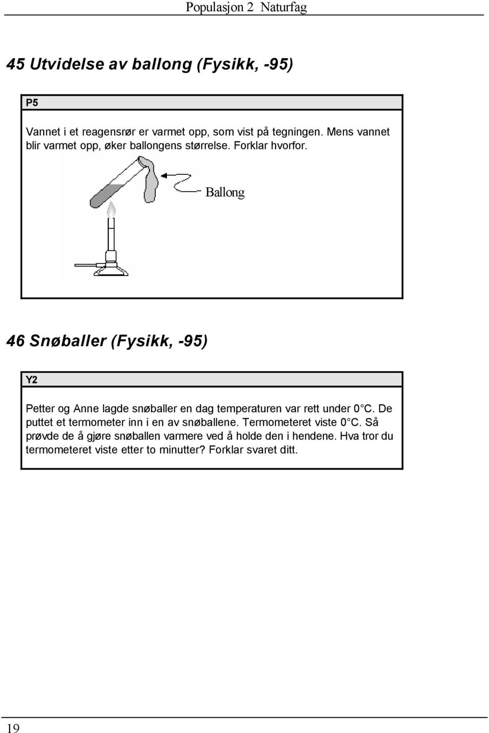 Ballong 46 Snøballer (Fysikk, -95) Y2 Petter og Anne lagde snøballer en dag temperaturen var rett under 0 C.