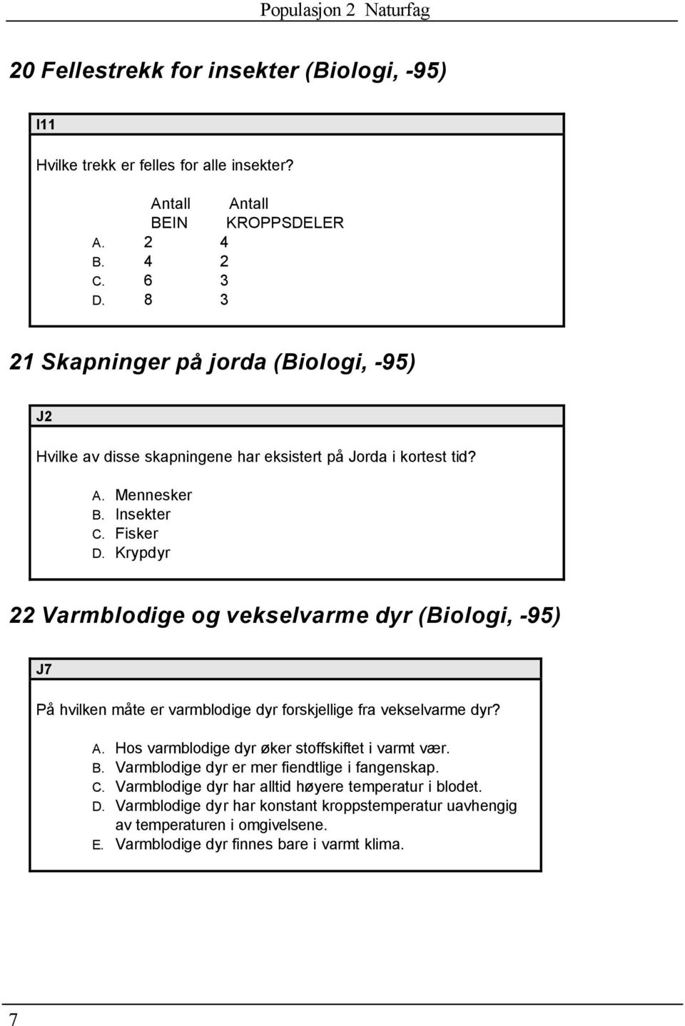 Krypdyr 22 Varmblodige og vekselvarme dyr (Biologi, -95) J7 På hvilken måte er varmblodige dyr forskjellige fra vekselvarme dyr? A.