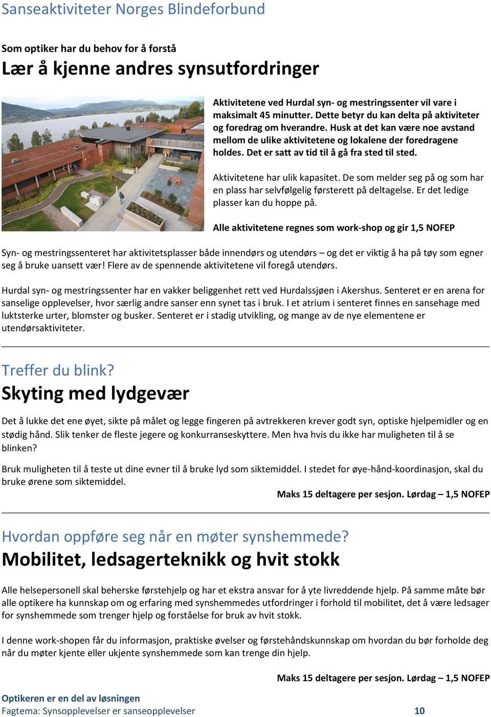 Det er satt av tid til å gå fra sted til sted. Aktivitetene har ulik kapasitet. De som melder seg på og som har en plass har selvfølgelig førsterett på deltagelse.