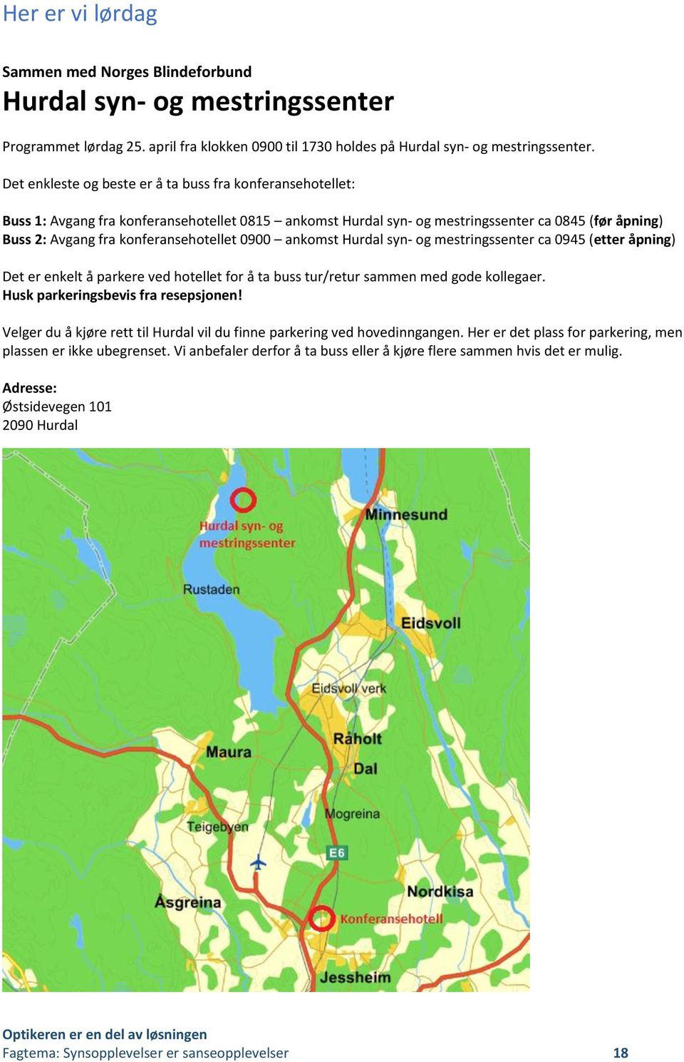 0900 ankomst Hurdal syn- og mestringssenter ca 0945 (etter åpning) Det er enkelt å parkere ved hotellet for å ta buss tur/retur sammen med gode kollegaer. Husk parkeringsbevis fra resepsjonen!