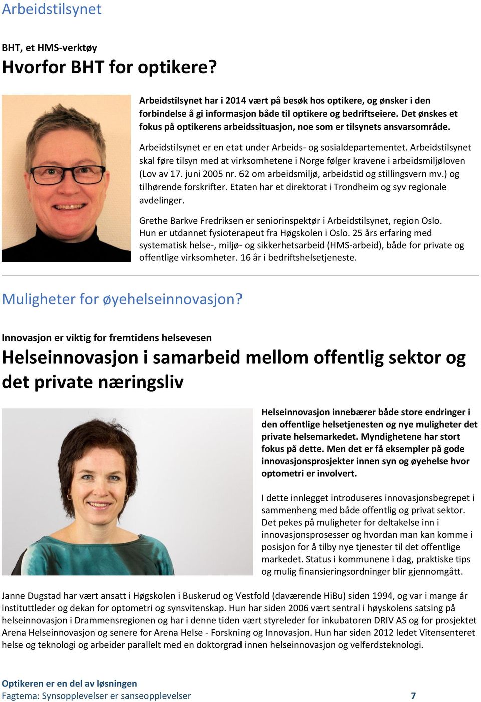 Arbeidstilsynet skal føre tilsyn med at virksomhetene i Norge følger kravene i arbeidsmiljøloven (Lov av 17. juni 2005 nr. 62 om arbeidsmiljø, arbeidstid og stillingsvern mv.