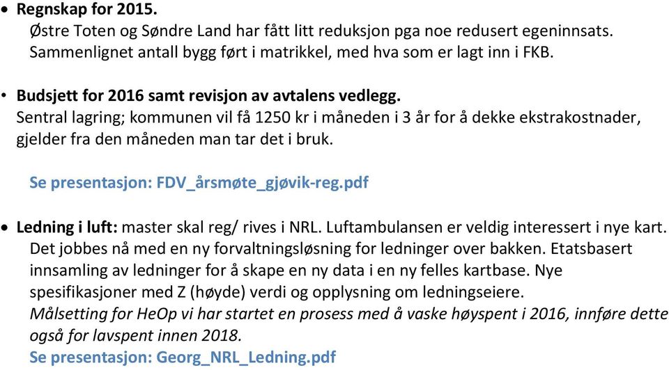 Se presentasjon: FDV_årsmøte_gjøvik-reg.pdf Ledning i luft: master skal reg/ rives i NRL. Luftambulansen er veldig interessert i nye kart.