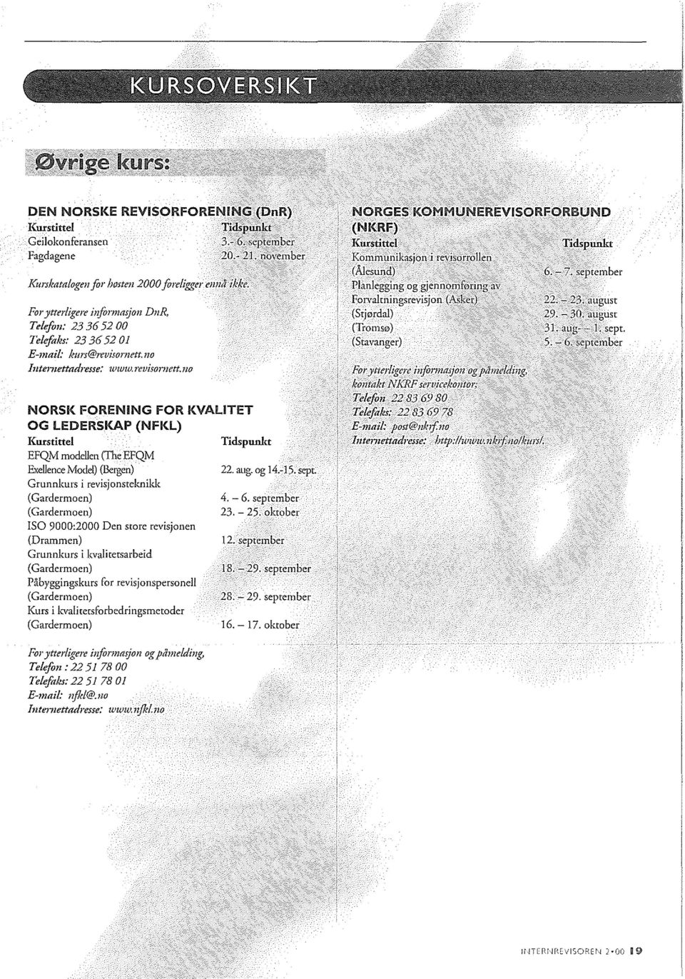 llo 11lte17tettadresse: www.l.evisornett.no NORSK FORENING FOR KVAllTET OG lederskap (NFKl) Kurstittel Tidspunkt EFQM modellen (The EFQM Exellence Model) (Bergen) 22. aug. og 14.-15. sept.