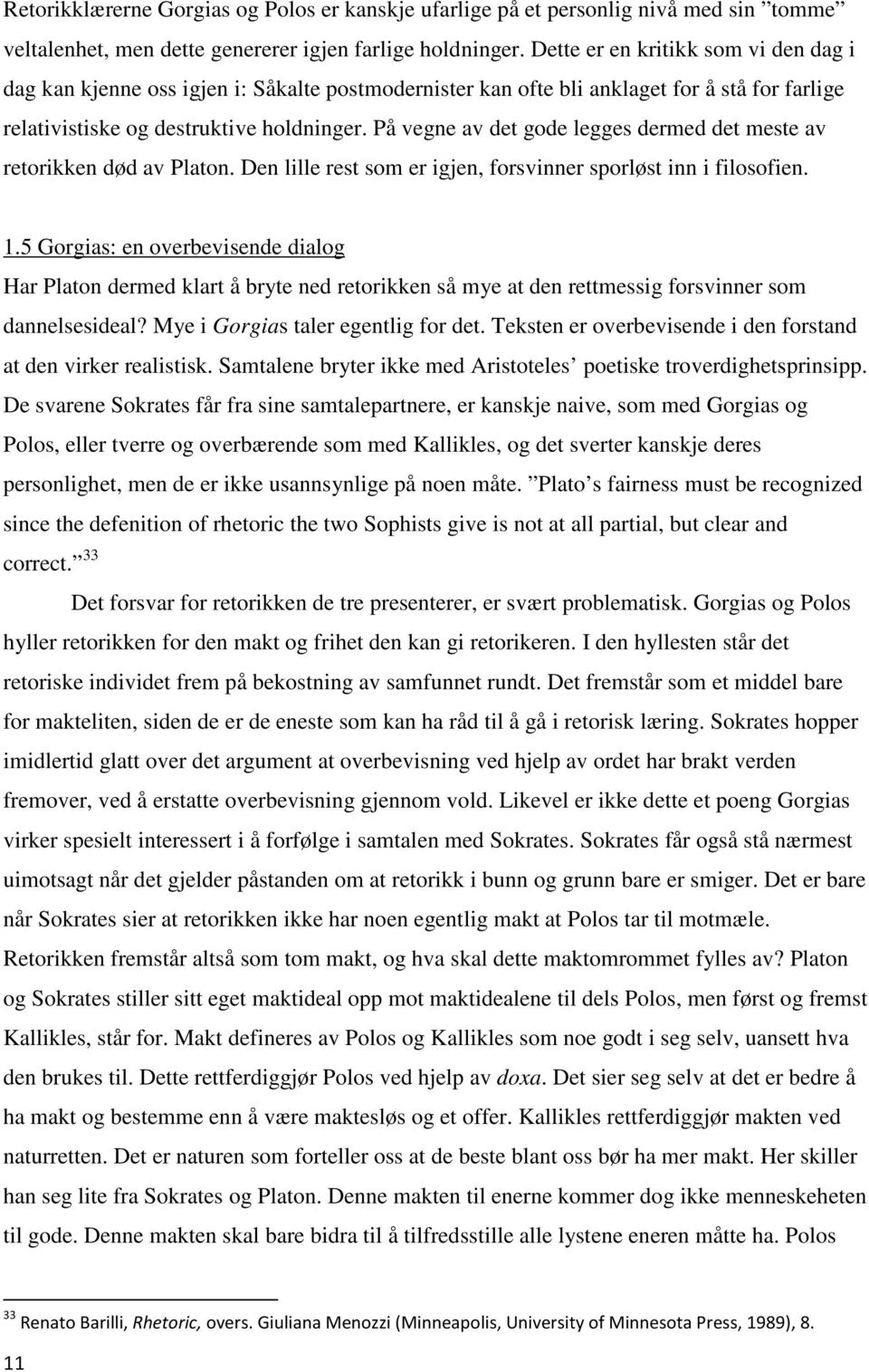 På vegne av det gode legges dermed det meste av retorikken død av Platon. Den lille rest som er igjen, forsvinner sporløst inn i filosofien. 1.