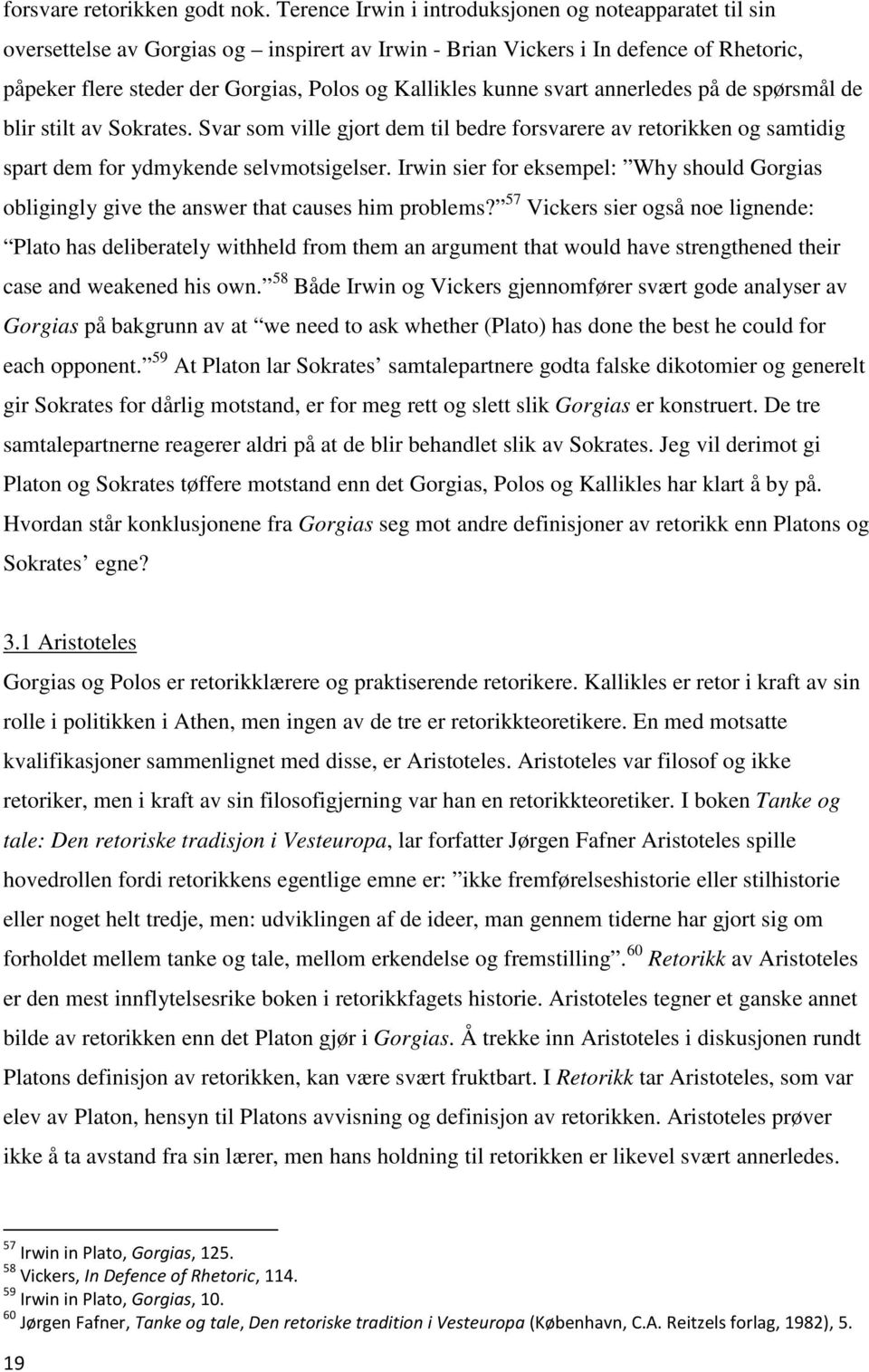 kunne svart annerledes på de spørsmål de blir stilt av Sokrates. Svar som ville gjort dem til bedre forsvarere av retorikken og samtidig spart dem for ydmykende selvmotsigelser.